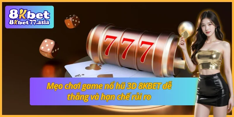 Mẹo chơi game nổ hũ 3D 8KBET dễ thắng và hạn chế rủi ro