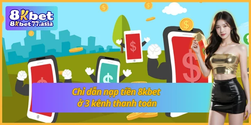 Hướng dẫn nạp tiền tại 8kbet ở 3 phương thức cơ bản
