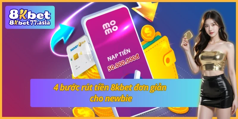 Rút tiền 8kbet với 4 bước cơ bản cho người mới