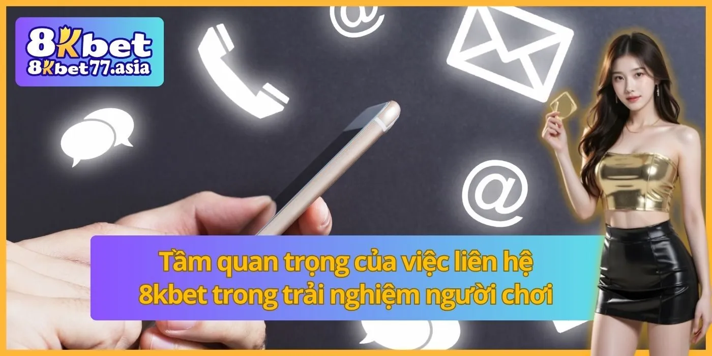 Tầm quan trọng của việc liên hệ 8kbet trong trải nghiệm người chơi