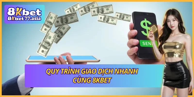 Nạp rút mượt mà với quy trình giao dịch tại 8KBET