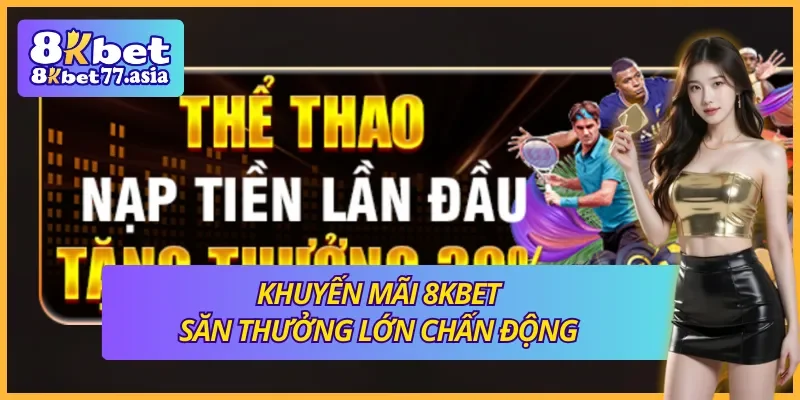 Khuyến mãi 8KBET hấp dẫn cho mọi thành viên